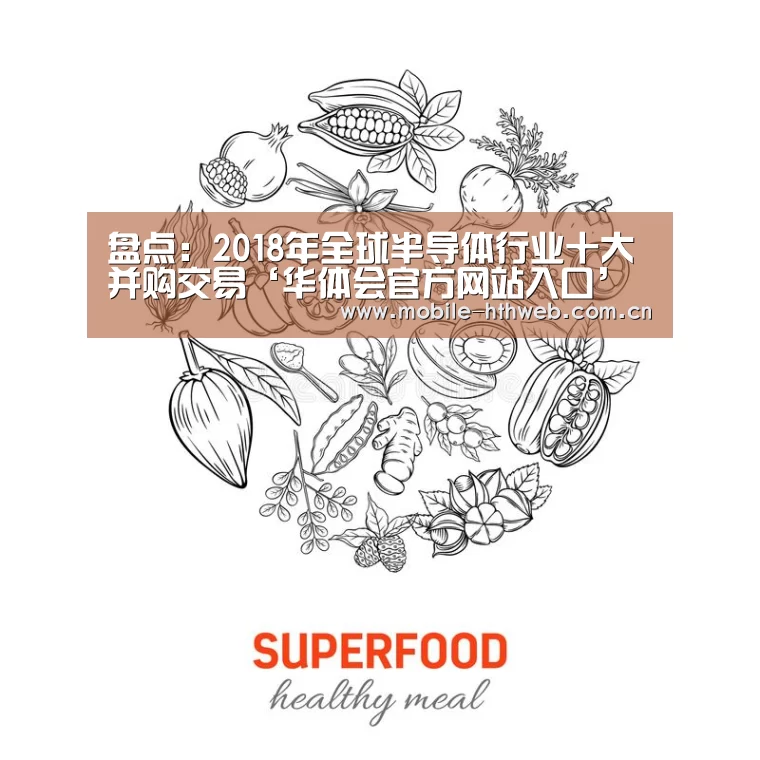 盘点:2018年全球半导体行业十大并购交易‘华体会官方网站入口’(图2) 华体会棋牌